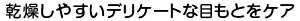 乾燥しやすいデリケートな目もとをケア